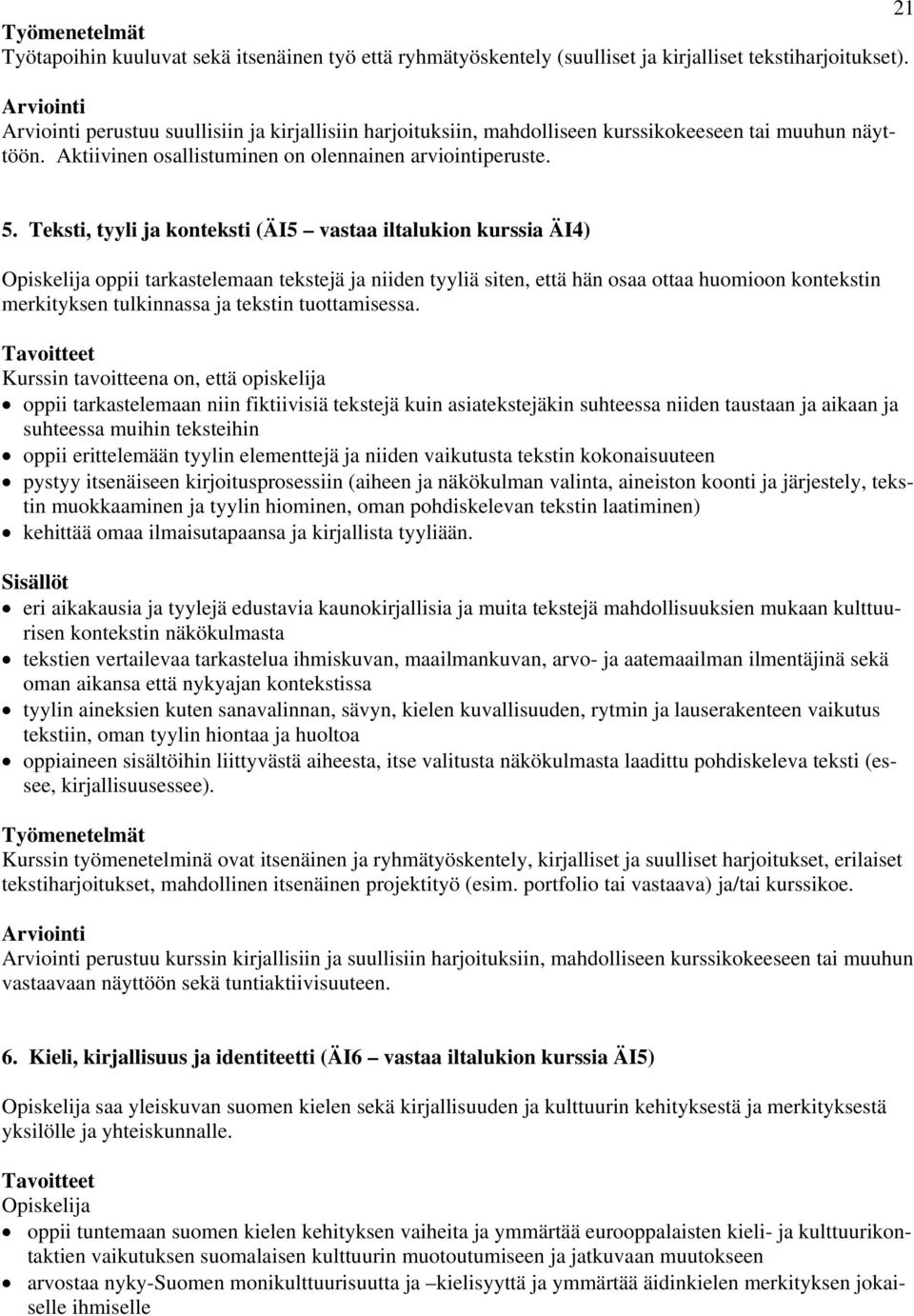 Teksti, tyyli ja konteksti (ÄI5 vastaa iltalukion kurssia ÄI4) Opiskelija oppii tarkastelemaan tekstejä ja niiden tyyliä siten, että hän osaa ottaa huomioon kontekstin merkityksen tulkinnassa ja