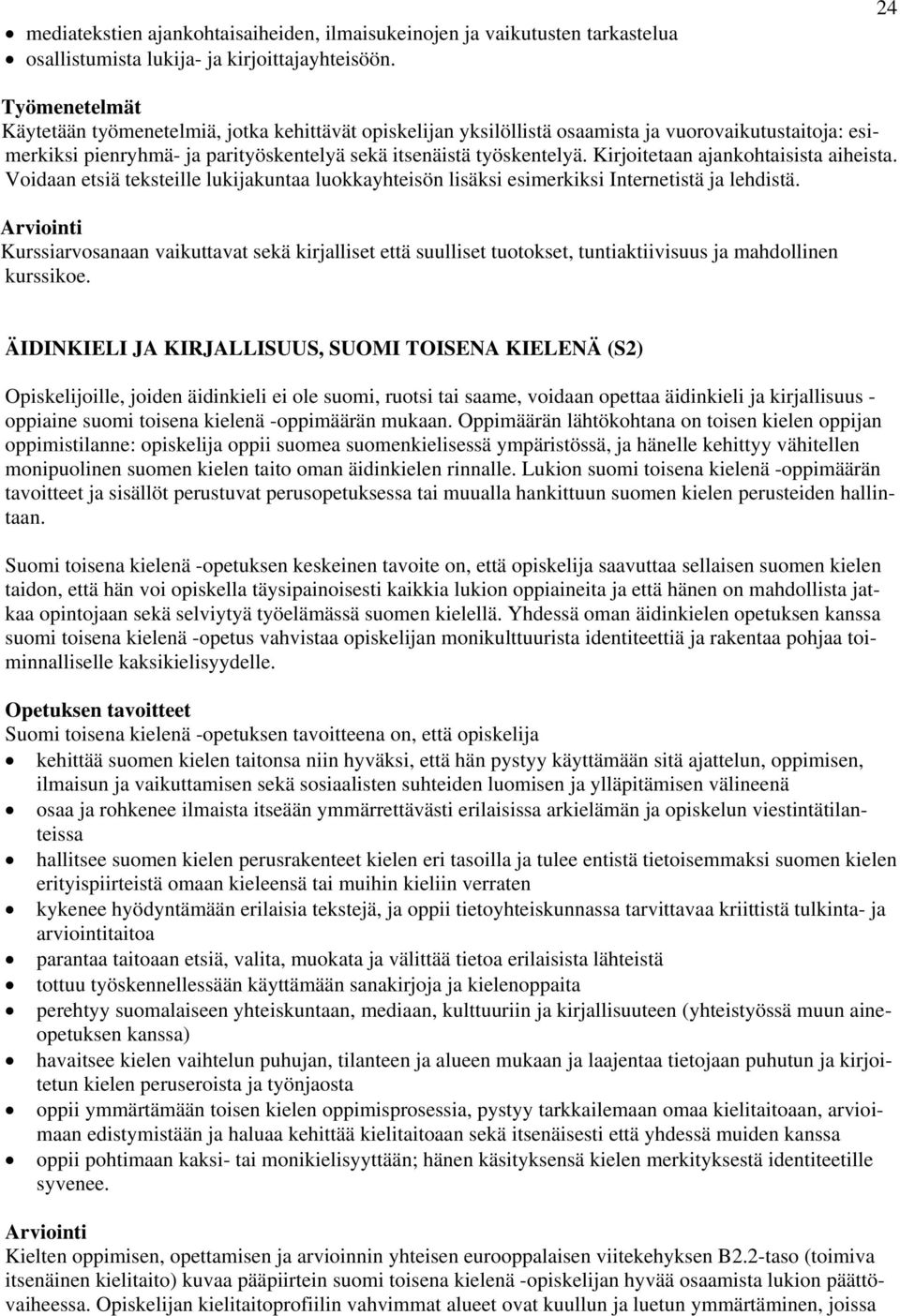 Kirjoitetaan ajankohtaisista aiheista. Voidaan etsiä teksteille lukijakuntaa luokkayhteisön lisäksi esimerkiksi Internetistä ja lehdistä.