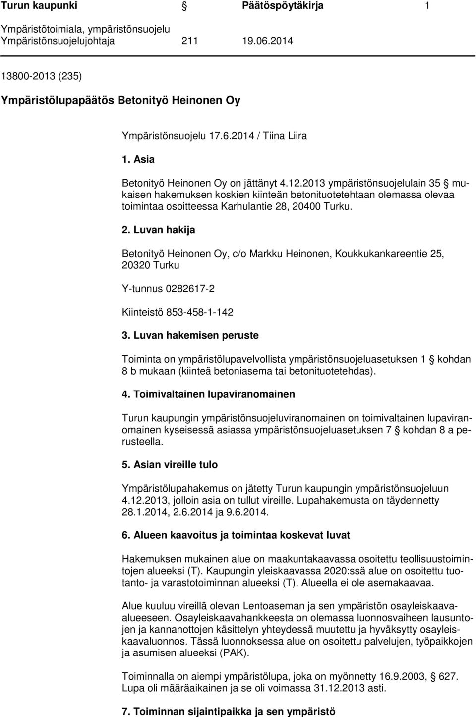 , 20400 Turku. 2. Luvan hakija Betonityö Heinonen Oy, c/o Markku Heinonen, Koukkukankareentie 25, 20320 Turku Y-tunnus 0282617-2 Kiinteistö 853-458-1-142 3.