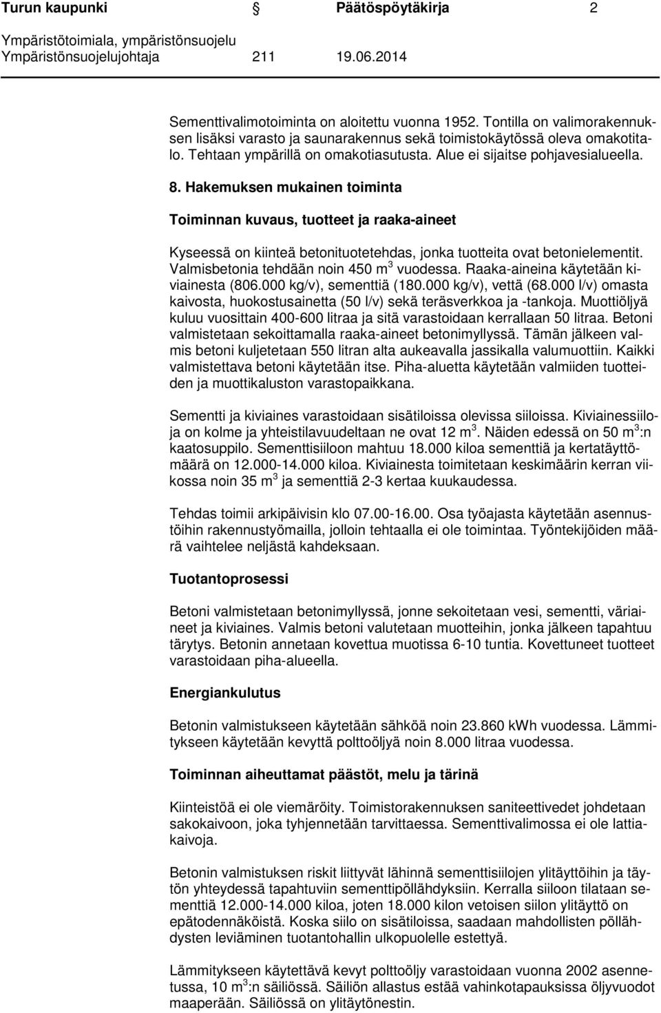 Hakemuksen mukainen toiminta Toiminnan kuvaus, tuotteet ja raaka-aineet Kyseessä on kiinteä betonituotetehdas, jonka tuotteita ovat betonielementit. Valmisbetonia tehdään noin 450 m 3 vuodessa.