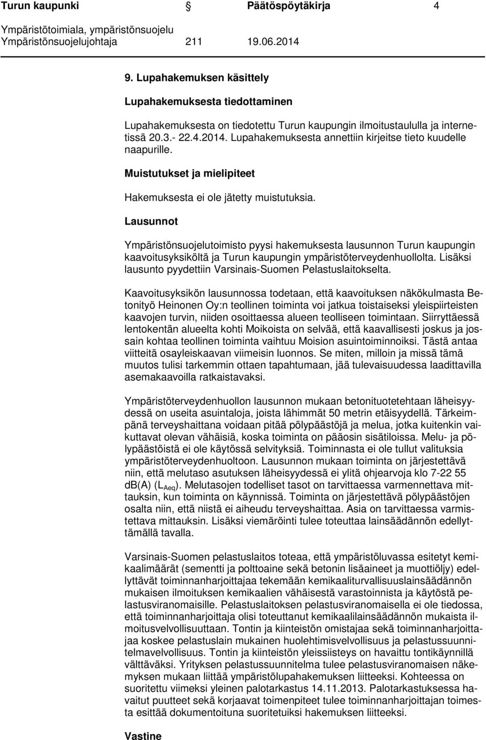 Lausunnot Ympäristönsuojelutoimisto pyysi hakemuksesta lausunnon Turun kaupungin kaavoitusyksiköltä ja Turun kaupungin ympäristöterveydenhuollolta.