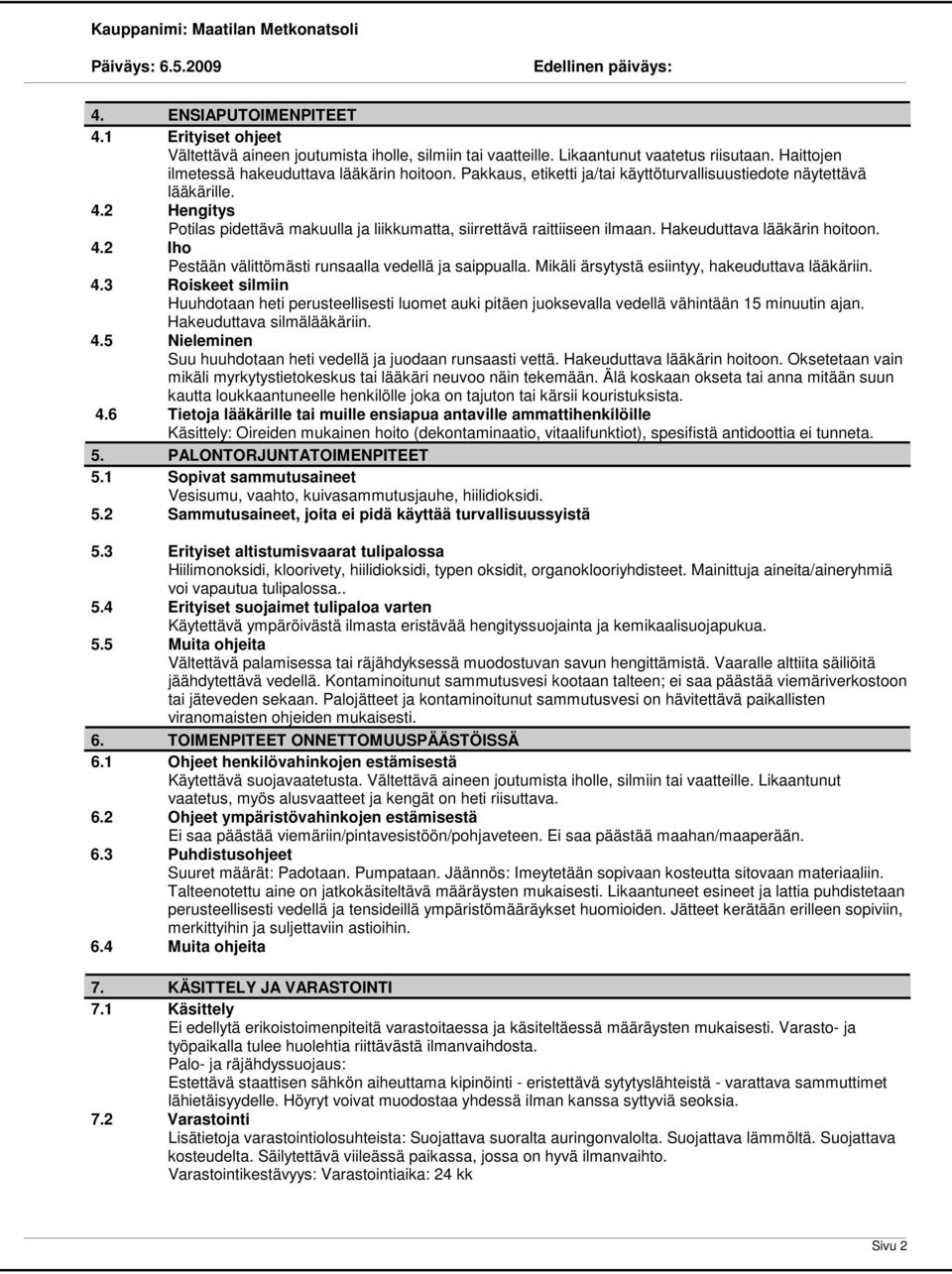 Mikäli ärsytystä esiintyy, hakeuduttava lääkäriin. 4.3 Roiskeet silmiin Huuhdotaan heti perusteellisesti luomet auki pitäen juoksevalla vedellä vähintään 15 minuutin ajan. Hakeuduttava silmälääkäriin.