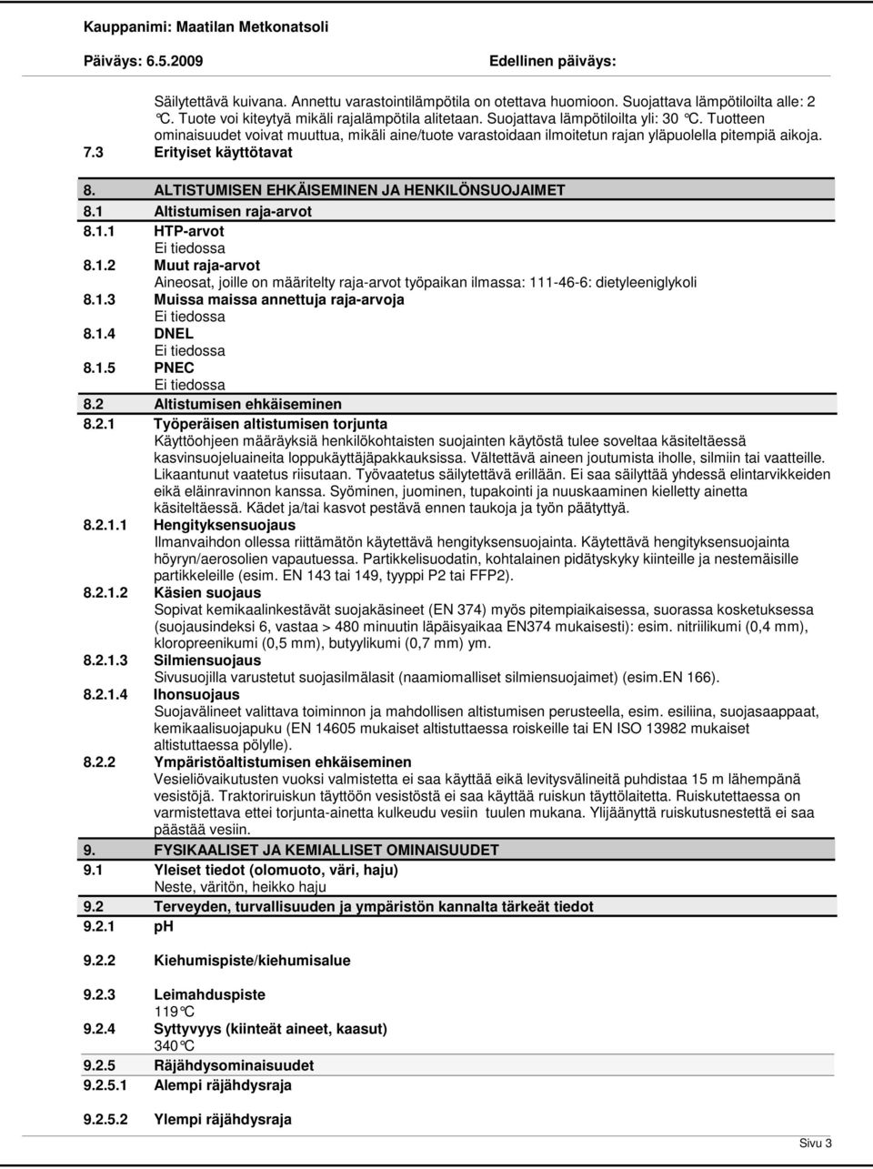 1 Altistumisen raja-arvot 8.1.1 HTP-arvot 8.1.2 Muut raja-arvot Aineosat, joille on määritelty raja-arvot työpaikan ilmassa: 111-46-6: dietyleeniglykoli 8.1.3 Muissa maissa annettuja raja-arvoja 8.1.4 DNEL 8.