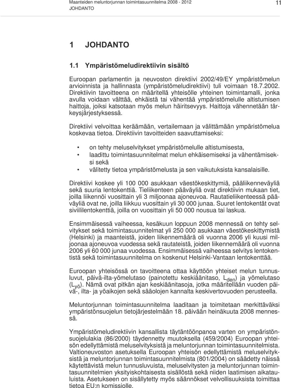 49/EY ympäristömelun arvioinnista ja hallinnasta (ympäristömeludirektiivi) tuli voimaan 18.7.2002.