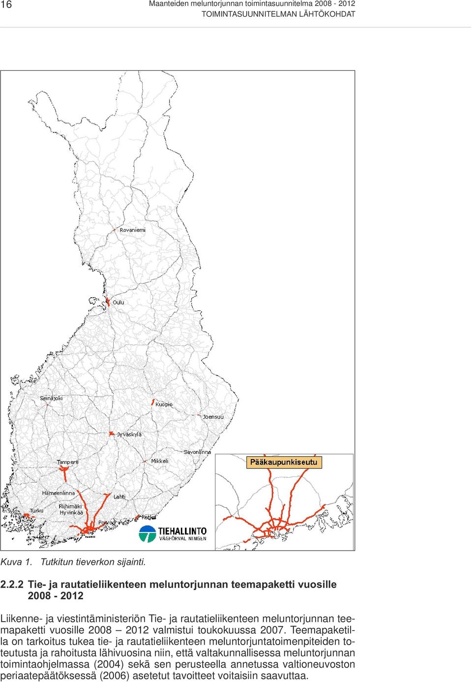 Liikenne- ja viestintäministeriön Tie- ja rautatieliikenteen meluntorjunnan teemapaketti vuosille 2008 2012 valmistui toukokuussa 2007.