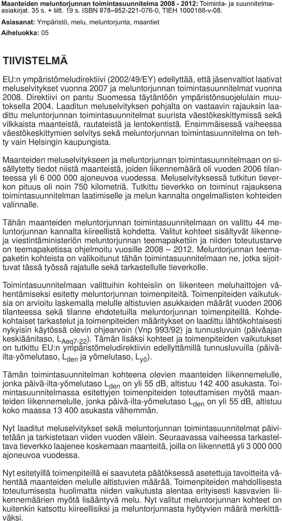 meluntorjunnan toimintasuunnitelmat vuonna 2008. Direktiivi on pantu Suomessa täytäntöön ympäristönsuojelulain muutoksella 2004.