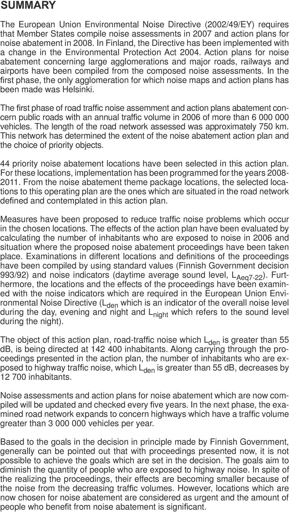 Action plans for noise abatement concerning large agglomerations and major roads, railways and airports have been compiled from the composed noise assessments.