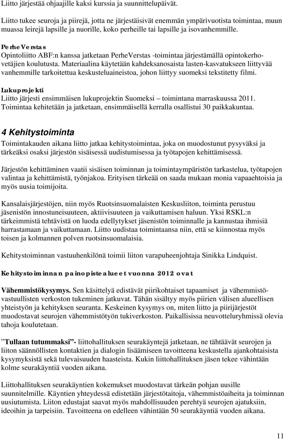 PerheVerstas Opintoliitto ABF:n kanssa jatketaan PerheVerstas -toimintaa järjestämällä opintokerhovetäjien koulutusta.