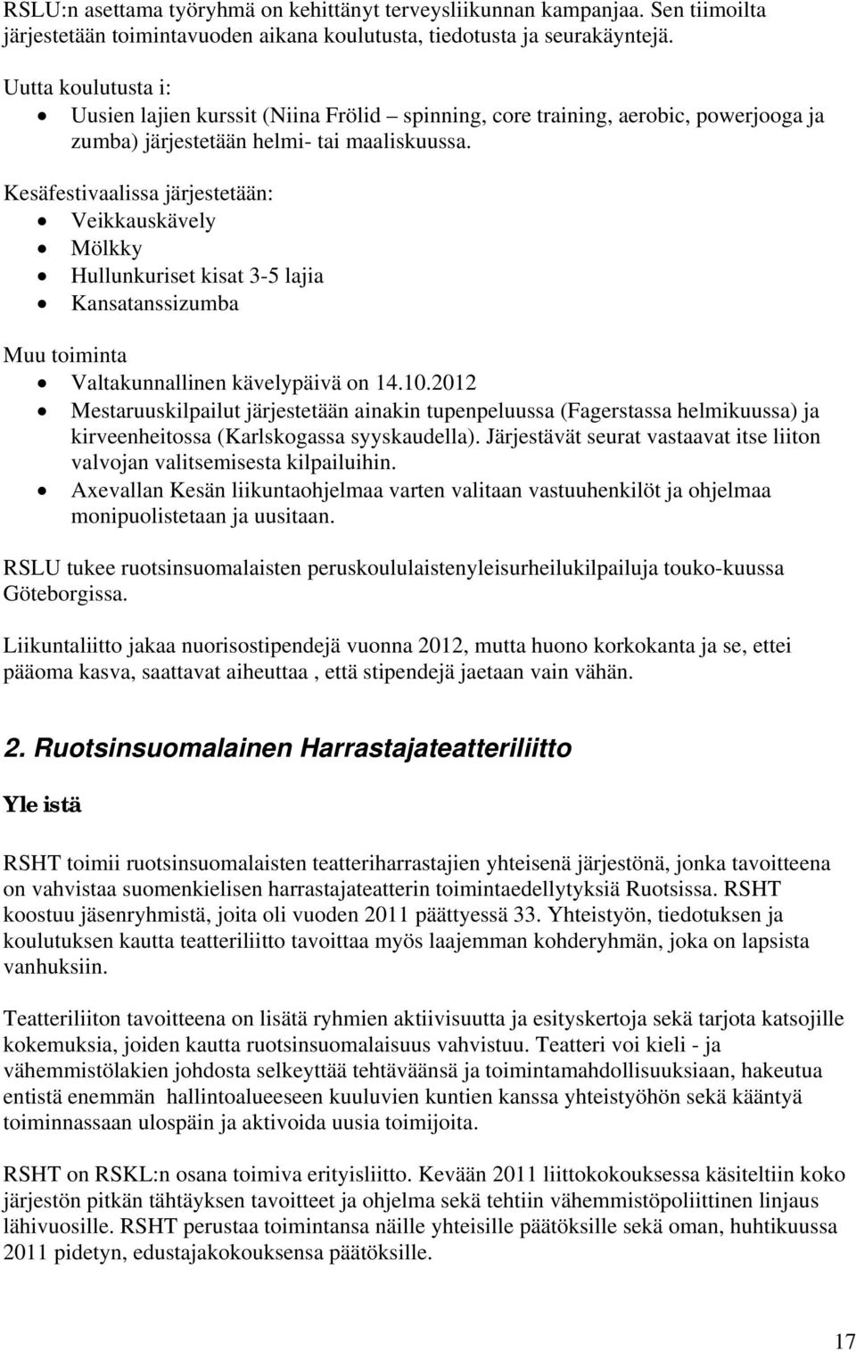 Kesäfestivaalissa järjestetään: Veikkauskävely Mölkky Hullunkuriset kisat 3-5 lajia Kansatanssizumba Muu toiminta Valtakunnallinen kävelypäivä on 14.10.