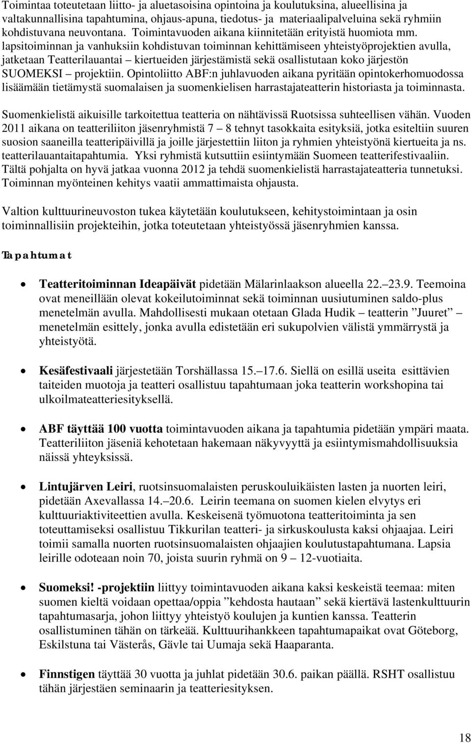 lapsitoiminnan ja vanhuksiin kohdistuvan toiminnan kehittämiseen yhteistyöprojektien avulla, jatketaan Teatterilauantai kiertueiden järjestämistä sekä osallistutaan koko järjestön SUOMEKSI projektiin.