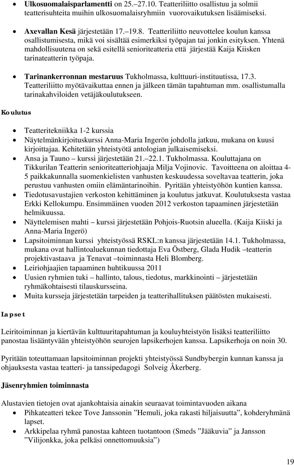 Yhtenä mahdollisuutena on sekä esitellä senioriteatteria että järjestää Kaija Kiisken tarinateatterin työpaja. Tarinankerronnan mestaruus Tukholmassa, kulttuuri-instituutissa, 17.3.