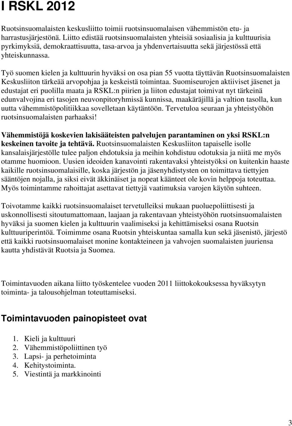 Työ suomen kielen ja kulttuurin hyväksi on osa pian 55 vuotta täyttävän Ruotsinsuomalaisten Keskusliiton tärkeää arvopohjaa ja keskeistä toimintaa.