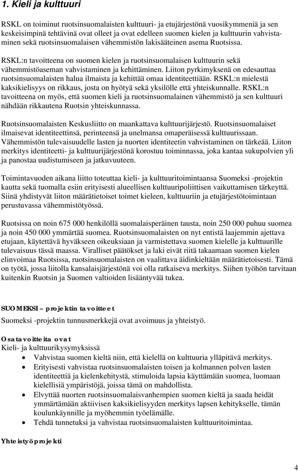 RSKL:n tavoitteena on suomen kielen ja ruotsinsuomalaisen kulttuurin sekä vähemmistöaseman vahvistaminen ja kehittäminen.