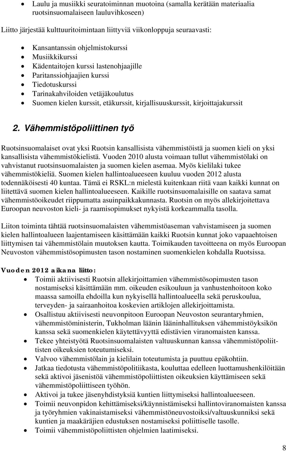 kirjallisuuskurssit, kirjoittajakurssit 2. Vähemmistöpoliittinen työ Ruotsinsuomalaiset ovat yksi Ruotsin kansallisista vähemmistöistä ja suomen kieli on yksi kansallisista vähemmistökielistä.