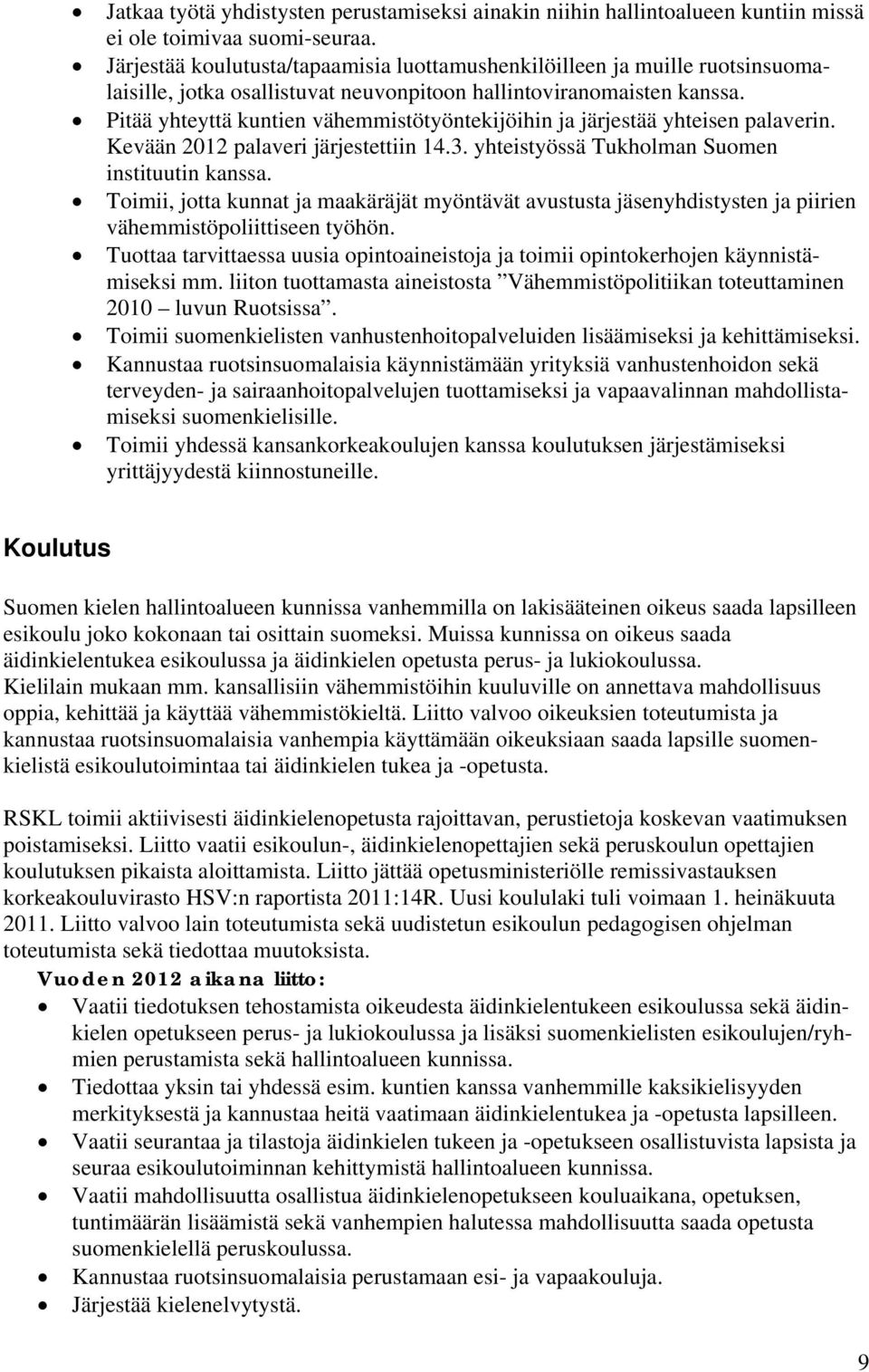Pitää yhteyttä kuntien vähemmistötyöntekijöihin ja järjestää yhteisen palaverin. Kevään 2012 palaveri järjestettiin 14.3. yhteistyössä Tukholman Suomen instituutin kanssa.
