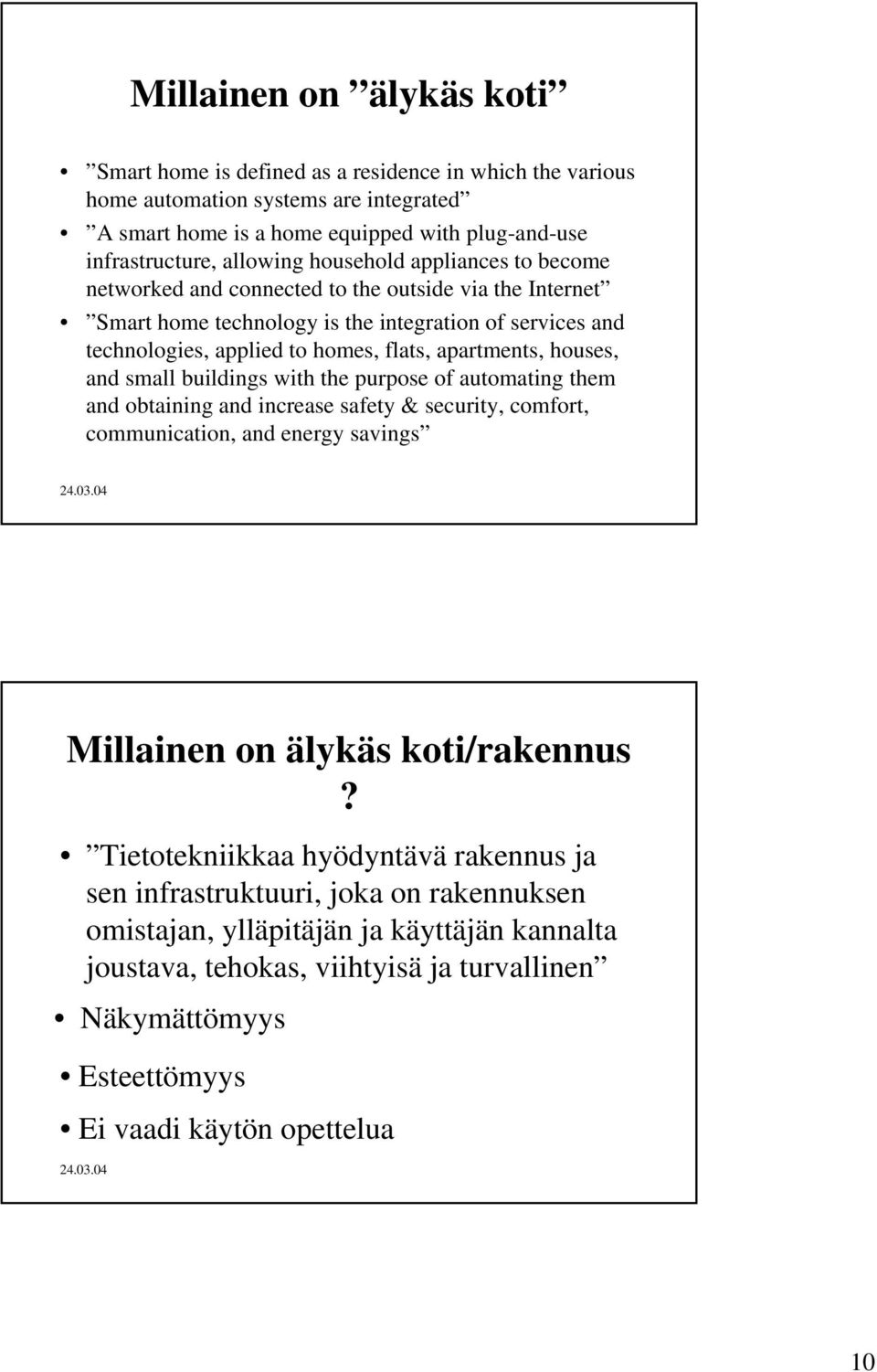 houses, and small buildings with the purpose of automating them and obtaining and increase safety & security, comfort, communication, and energy savings Millainen on älykäs koti/rakennus?