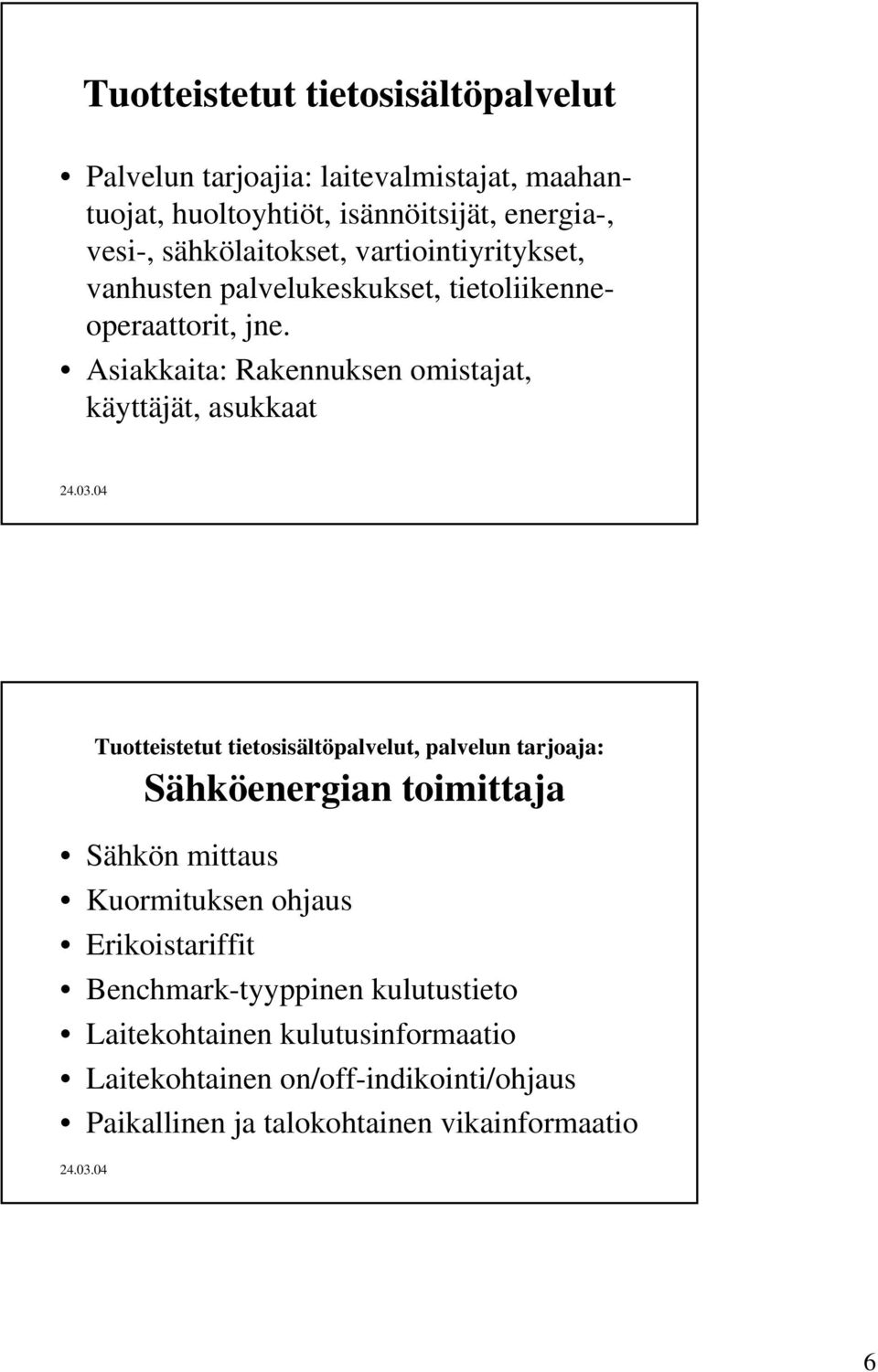 Asiakkaita: Rakennuksen omistajat, käyttäjät, asukkaat Tuotteistetut tietosisältöpalvelut, palvelun tarjoaja: Sähköenergian toimittaja Sähkön