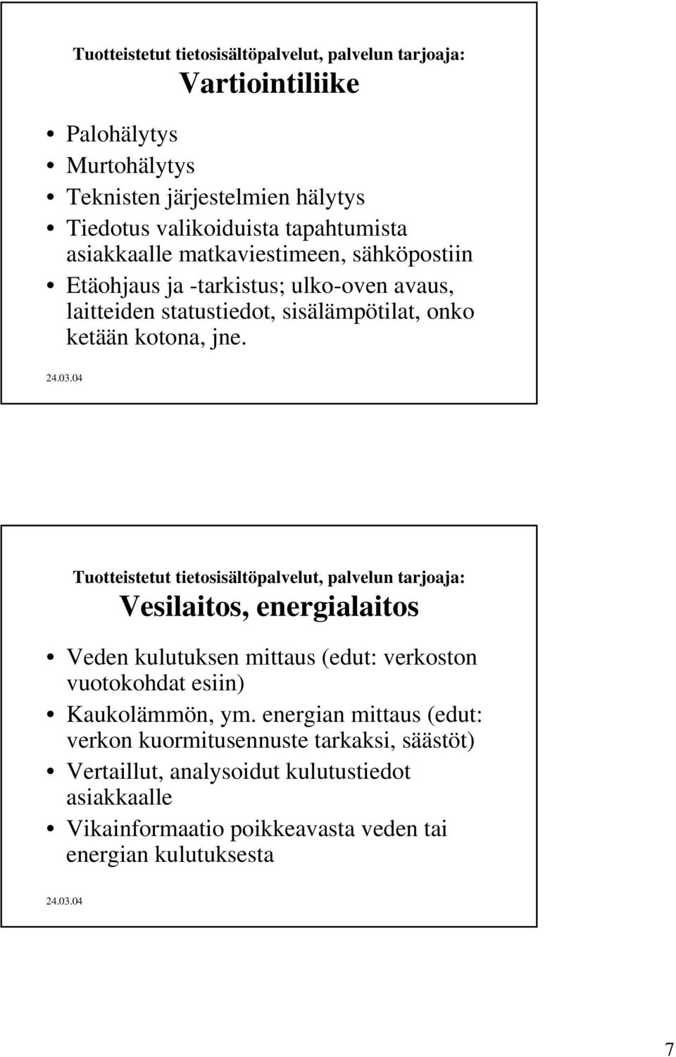 Tuotteistetut tietosisältöpalvelut, palvelun tarjoaja: Vesilaitos, energialaitos Veden kulutuksen mittaus (edut: verkoston vuotokohdat esiin) Kaukolämmön, ym.