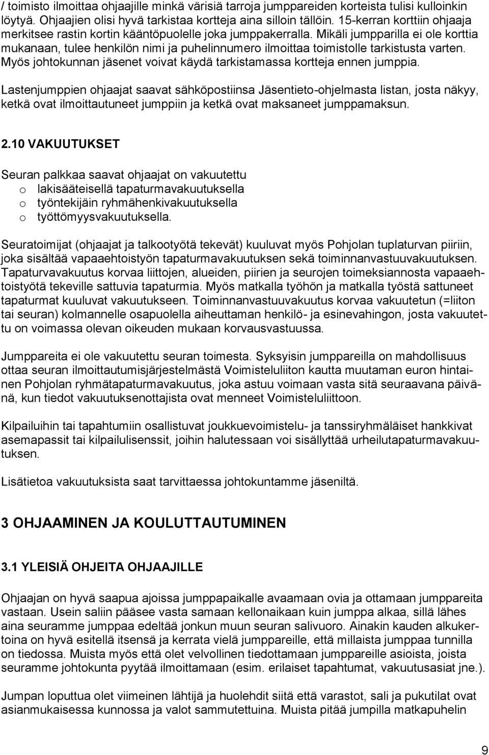 Mikäli jumpparilla ei ole korttia mukanaan, tulee henkilön nimi ja puhelinnumero ilmoittaa toimistolle tarkistusta varten. Myös johtokunnan jäsenet voivat käydä tarkistamassa kortteja ennen jumppia.