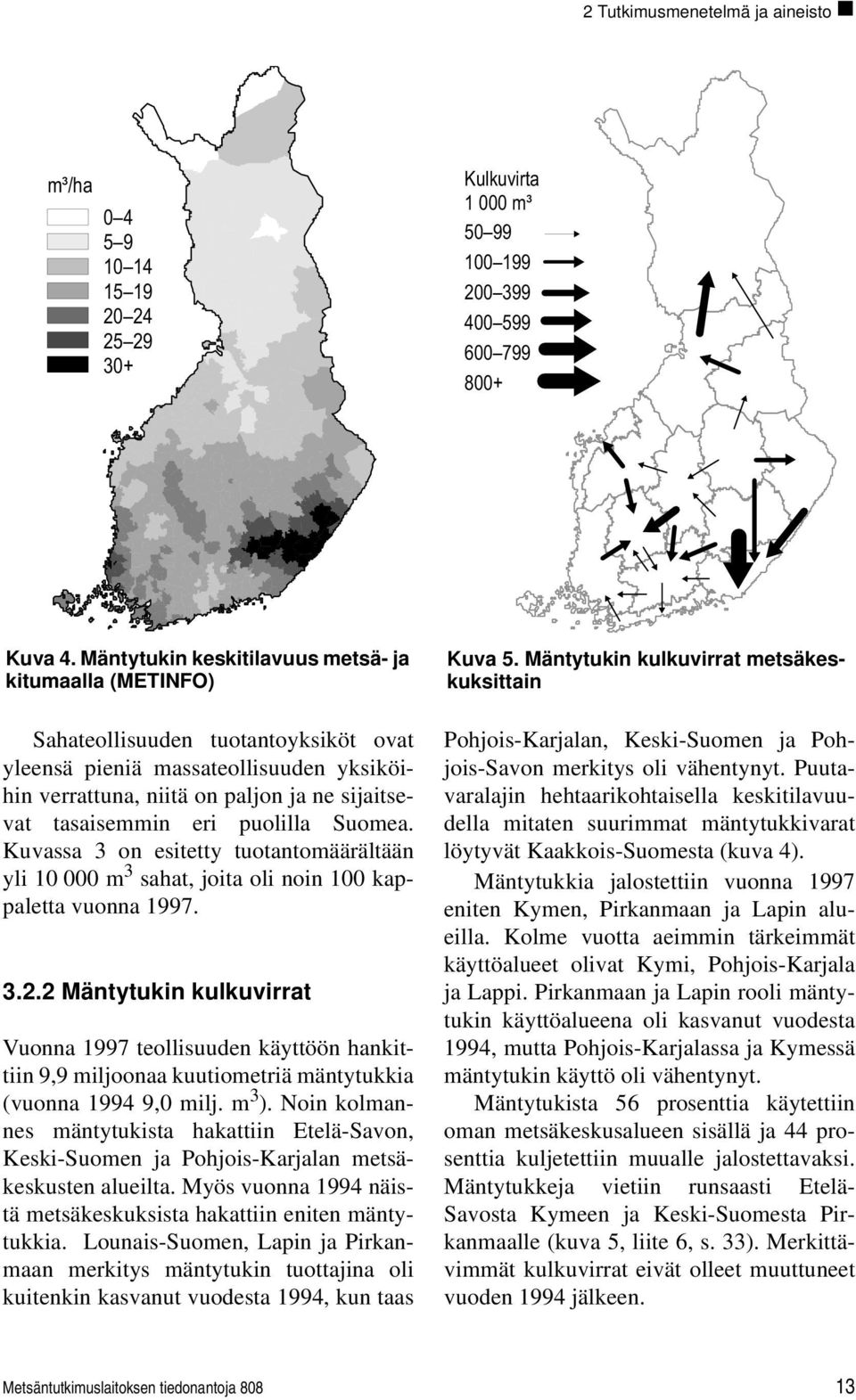 puolilla Suomea. Kuvassa 3 on esitetty tuotantomäärältään yli 10 000 m 3 sahat, joita oli noin 100 kappaletta vuonna 1997. 3.2.