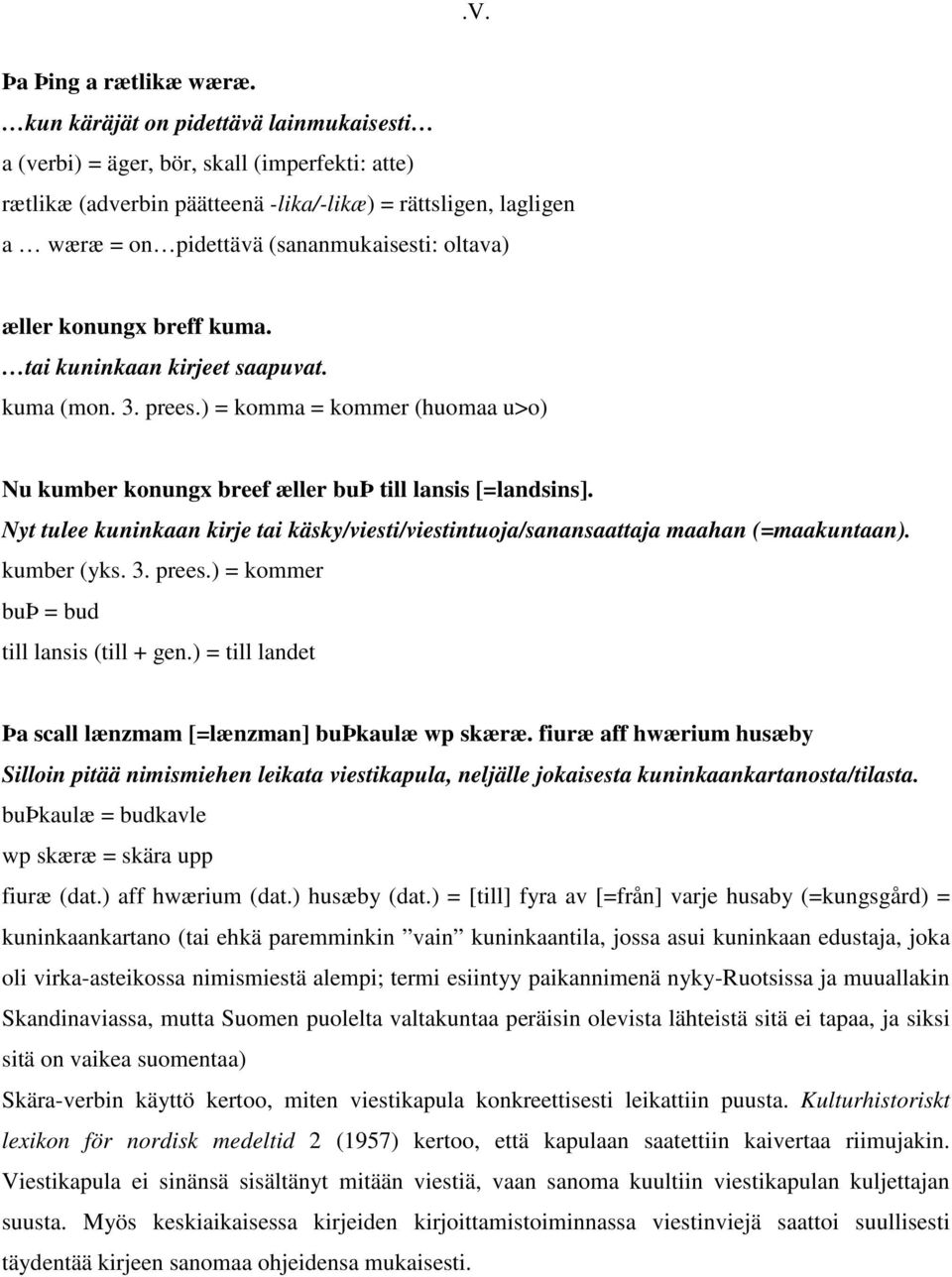 æller konungx breff kuma. tai kuninkaan kirjeet saapuvat. kuma (mon. 3. prees.) = komma = kommer (huomaa u>o) Nu kumber konungx breef æller buþ till lansis [=landsins].