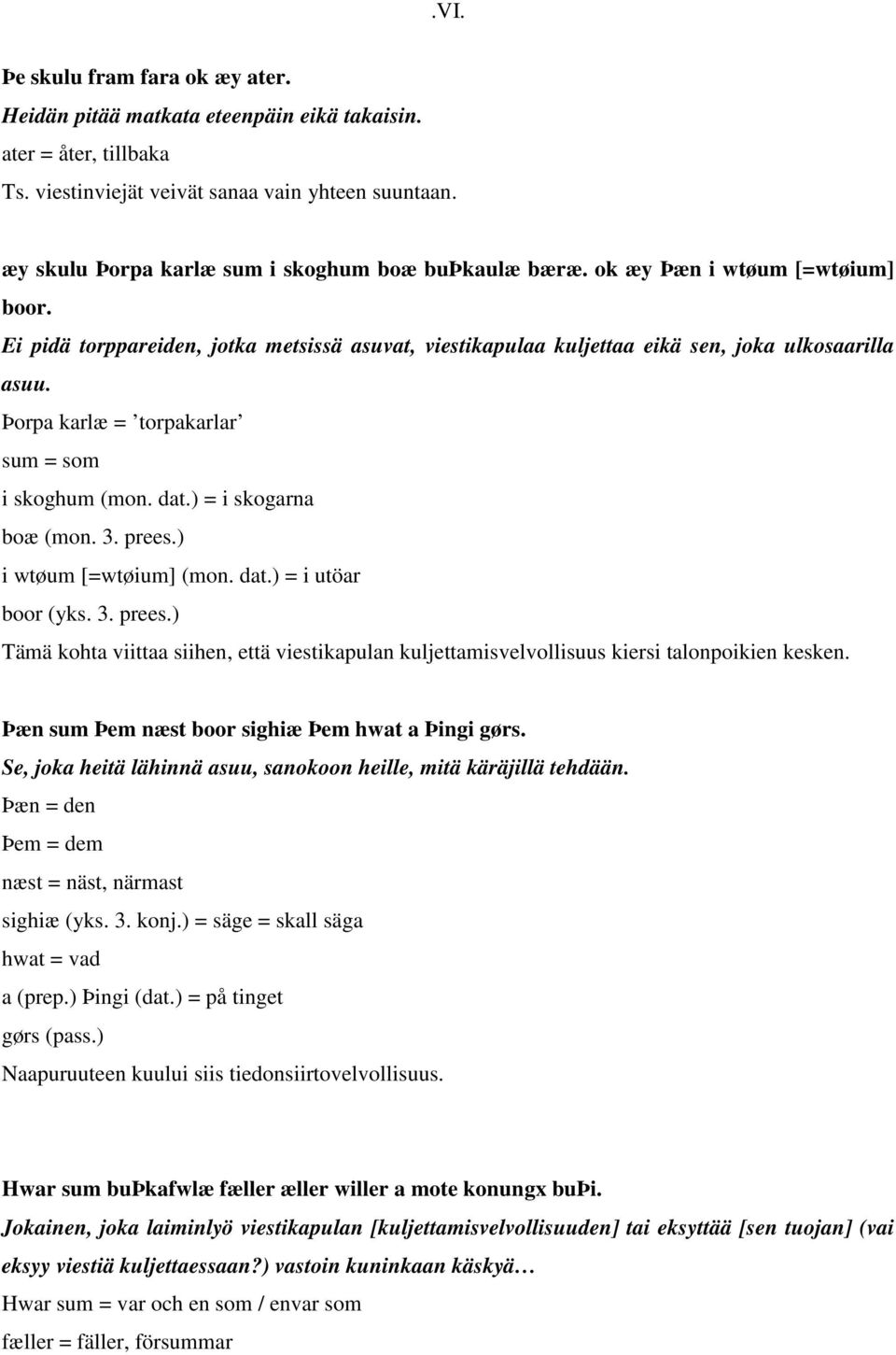 Þorpa karlæ = torpakarlar sum = som i skoghum (mon. dat.) = i skogarna boæ (mon. 3. prees.) i wtøum [=wtøium] (mon. dat.) = i utöar boor (yks. 3. prees.) Tämä kohta viittaa siihen, että viestikapulan kuljettamisvelvollisuus kiersi talonpoikien kesken.
