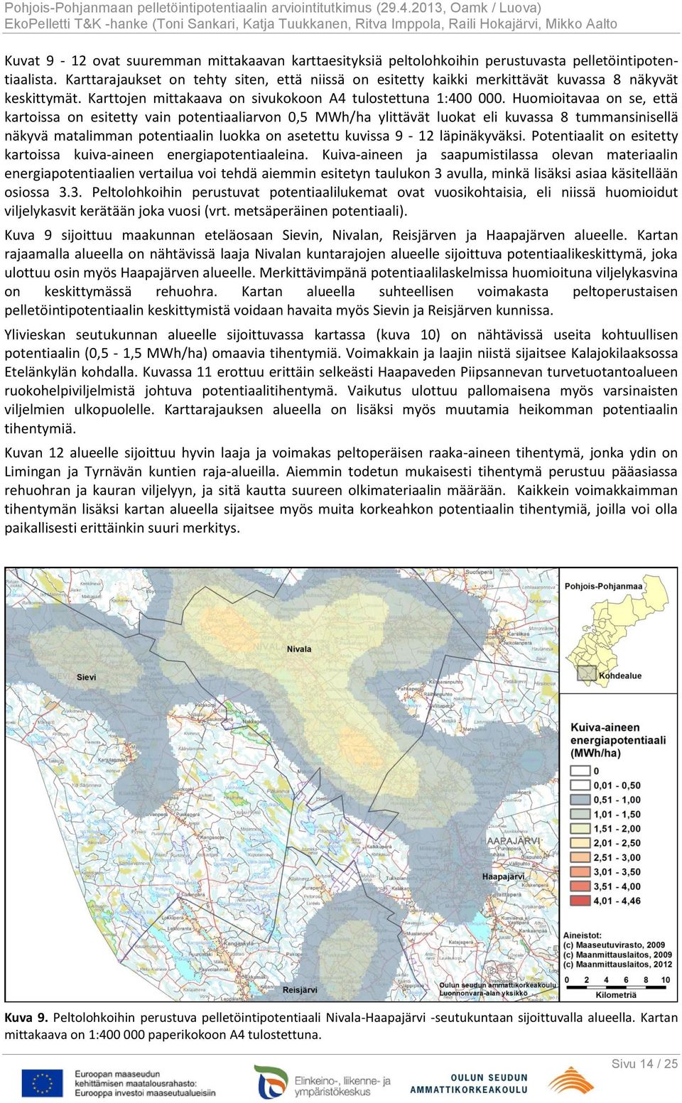 Huomioitavaa on se, että kartoissa on esitetty vain potentiaaliarvon 0,5 MWh/ha ylittävät luokat eli kuvassa 8 tummansinisellä näkyvä matalimman potentiaalin luokka on asetettu kuvissa 9-12