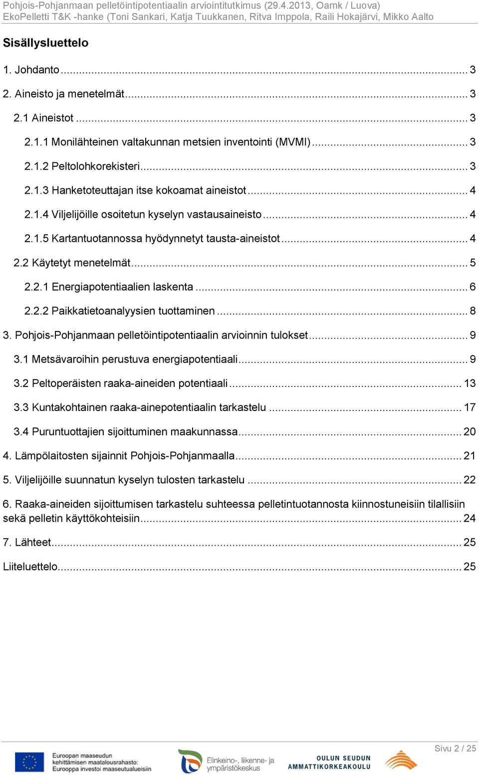 .. 8 3. Pohjois-Pohjanmaan pelletöintipotentiaalin arvioinnin tulokset... 9 3.1 Metsävaroihin perustuva energiapotentiaali... 9 3.2 Peltoperäisten raaka-aineiden potentiaali... 13 3.