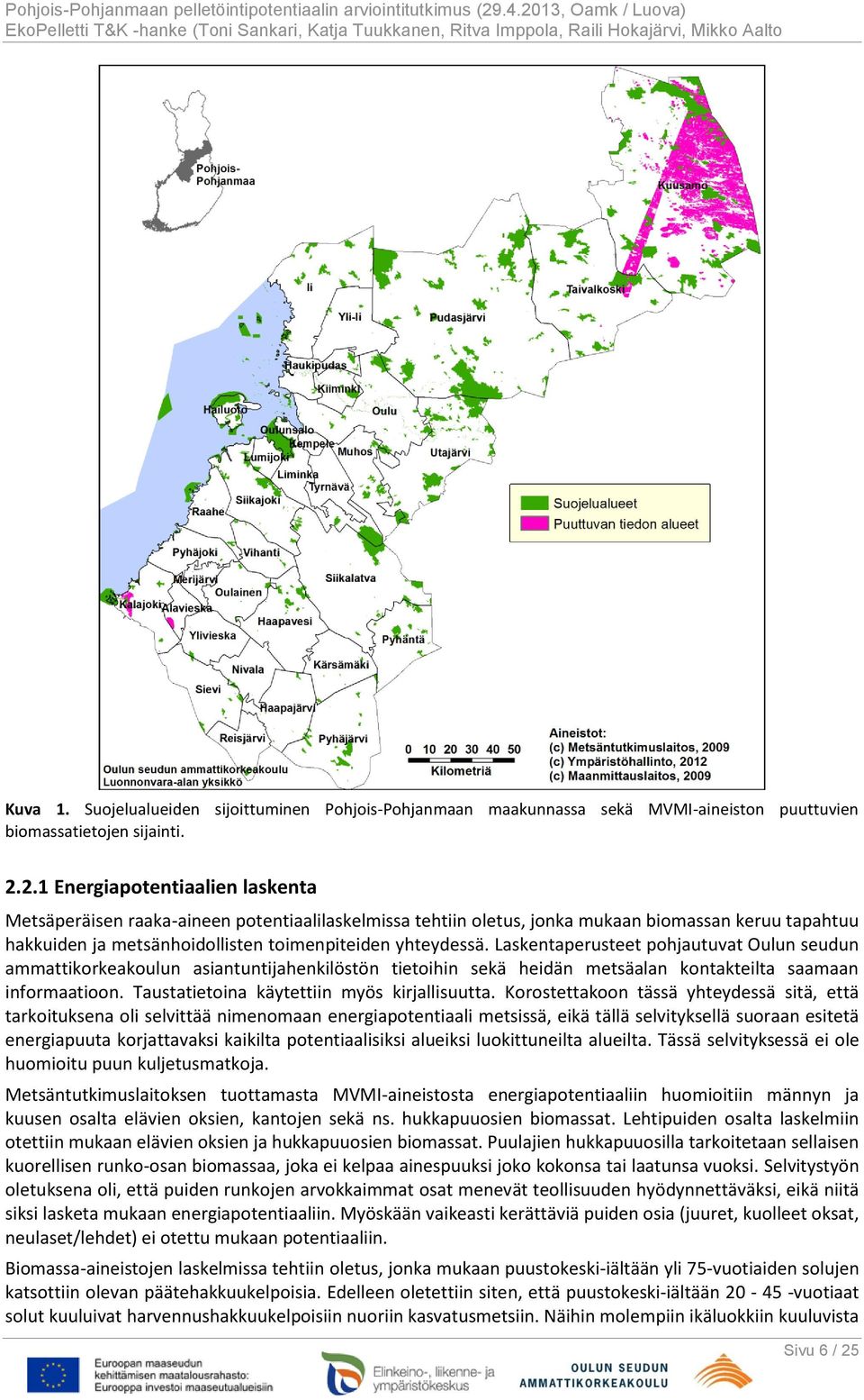 Laskentaperusteet pohjautuvat Oulun seudun ammattikorkeakoulun asiantuntijahenkilöstön tietoihin sekä heidän metsäalan kontakteilta saamaan informaatioon.