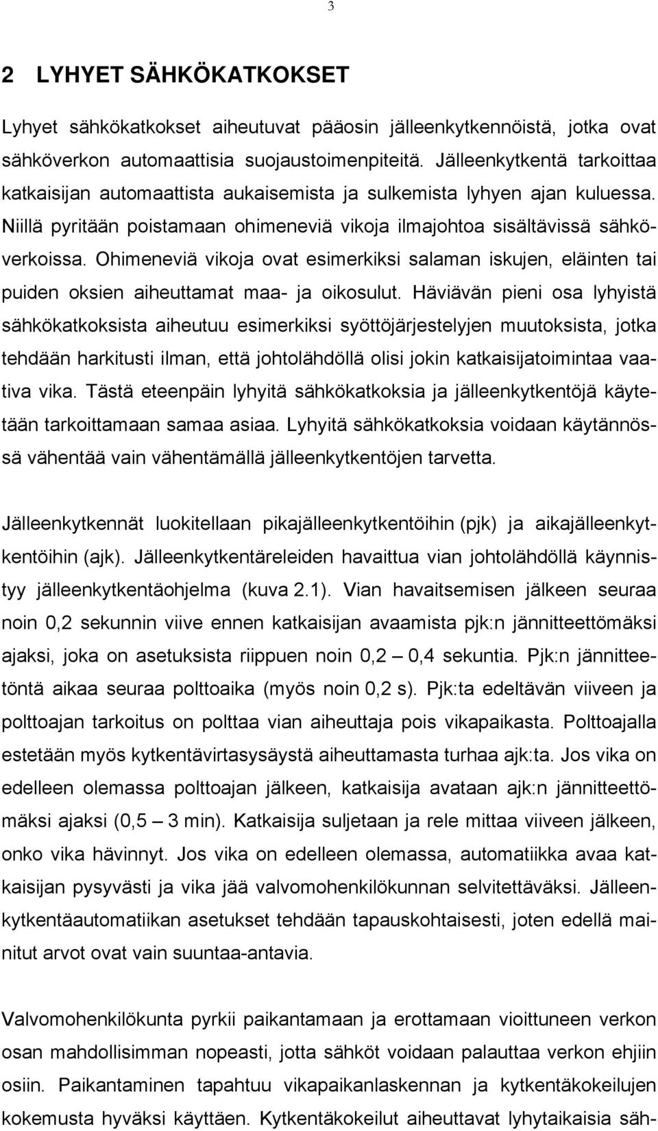 Ohimeneviä vikoja ovat esimerkiksi salaman iskujen, eläinten tai puiden oksien aiheuttamat maa- ja oikosulut.