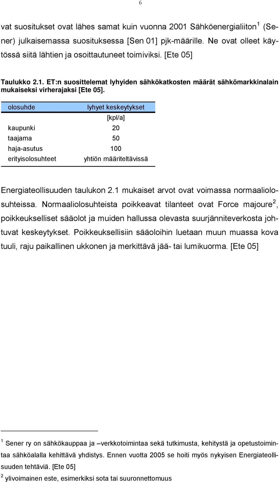 olosuhde lyhyet keskeytykset [kpl/a] kaupunki 20 taajama 50 haja-asutus 100 erityisolosuhteet yhtiön määriteltävissä Energiateollisuuden taulukon 2.1 mukaiset arvot ovat voimassa normaaliolosuhteissa.