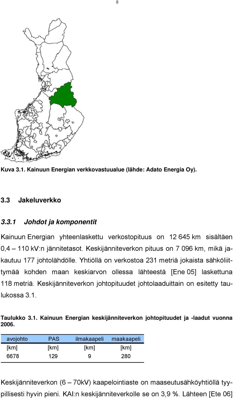 Yhtiöllä on verkostoa 231 metriä jokaista sähköliittymää kohden maan keskiarvon ollessa lähteestä [Ene 05] laskettuna 118 metriä.