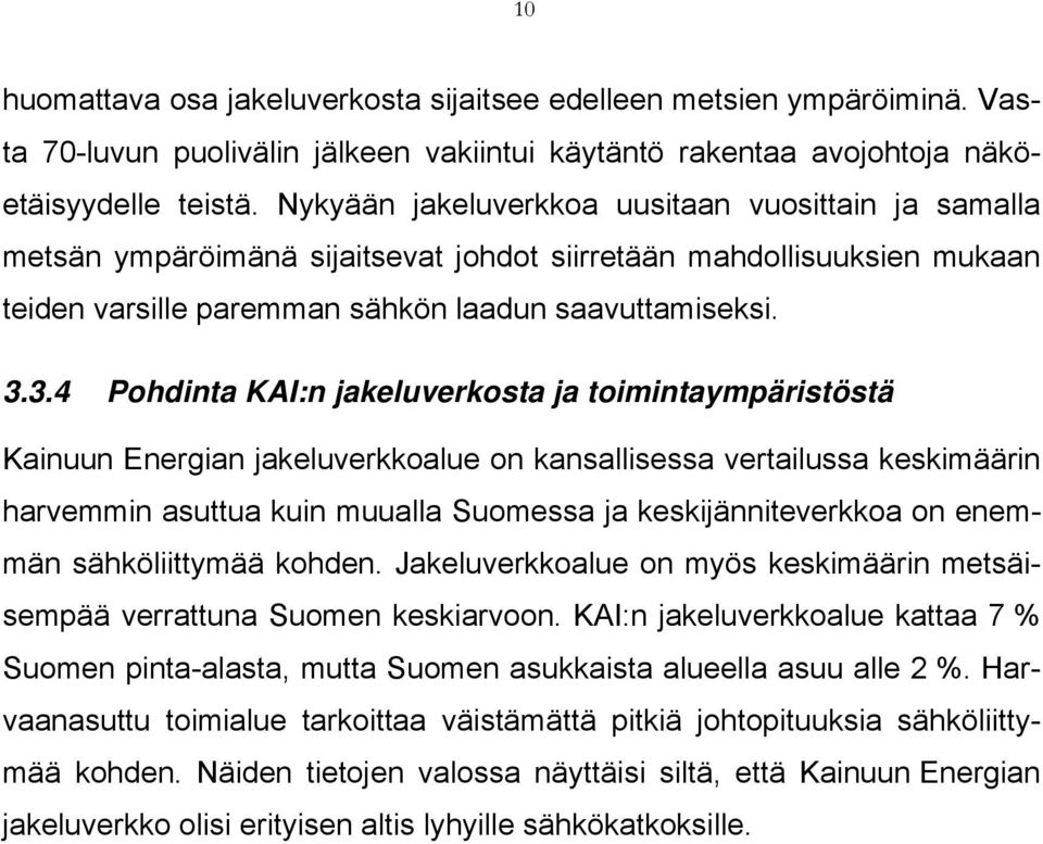 3.4 Pohdinta KAI:n jakeluverkosta ja toimintaympäristöstä Kainuun Energian jakeluverkkoalue on kansallisessa vertailussa keskimäärin harvemmin asuttua kuin muualla Suomessa ja keskijänniteverkkoa on