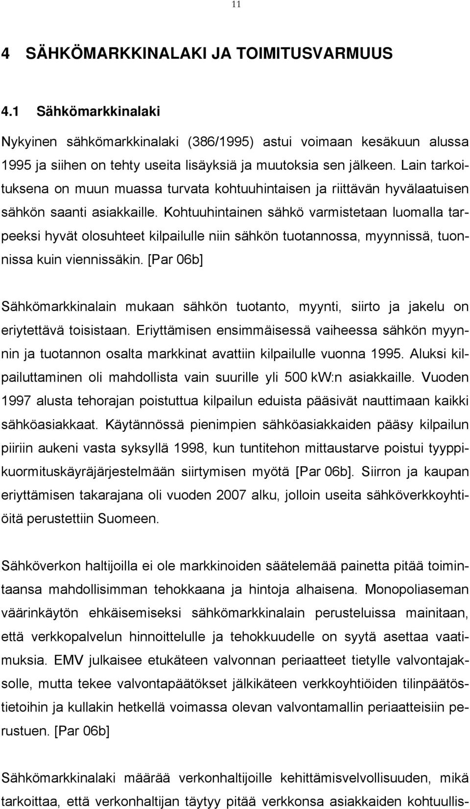 Kohtuuhintainen sähkö varmistetaan luomalla tarpeeksi hyvät olosuhteet kilpailulle niin sähkön tuotannossa, myynnissä, tuonnissa kuin viennissäkin.