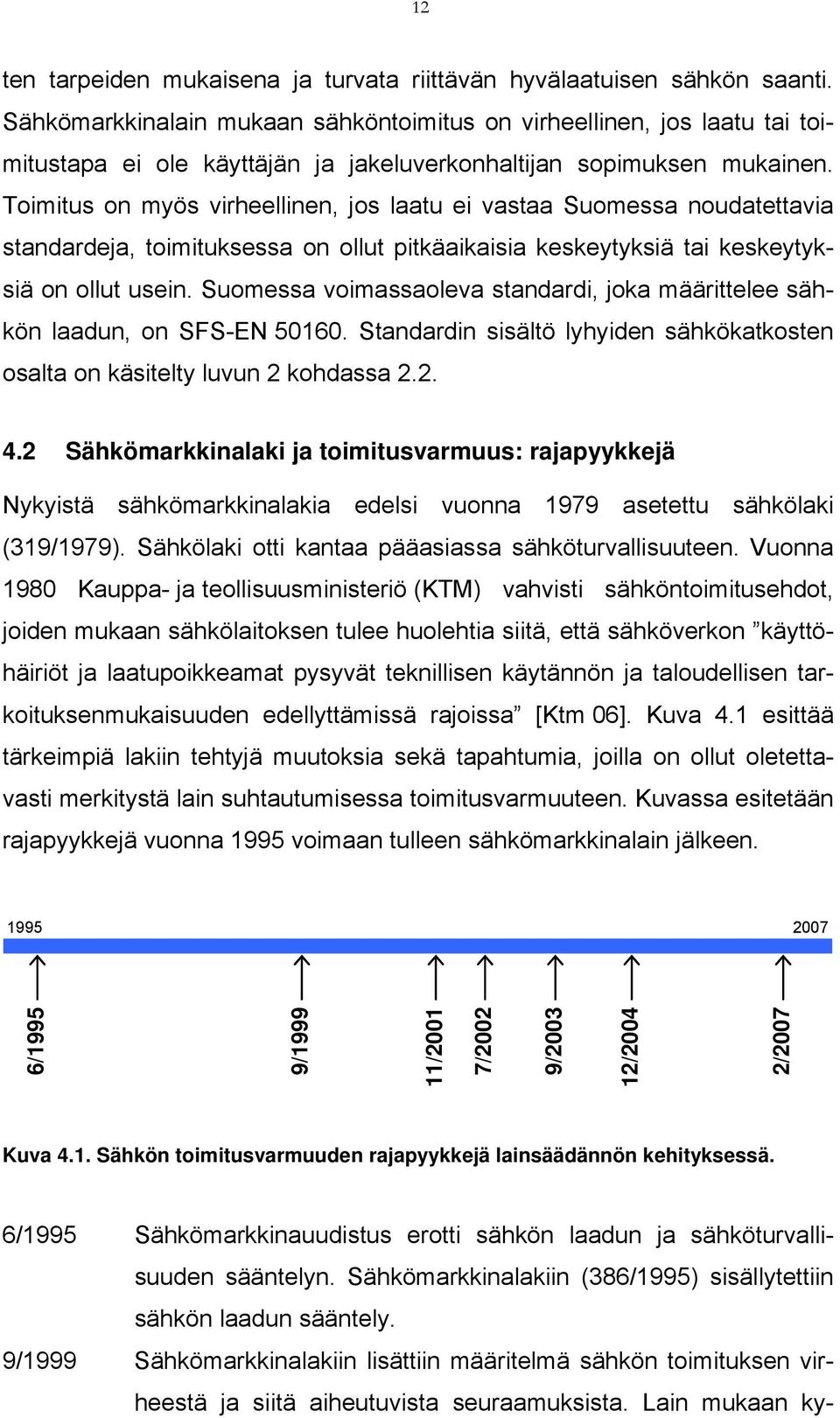 Toimitus on myös virheellinen, jos laatu ei vastaa Suomessa noudatettavia standardeja, toimituksessa on ollut pitkäaikaisia keskeytyksiä tai keskeytyksiä on ollut usein.