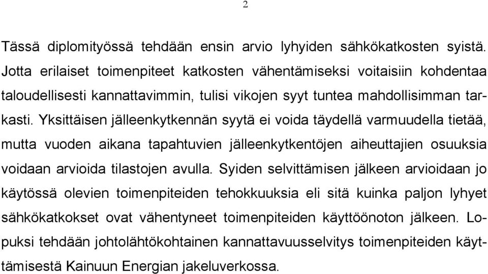 Yksittäisen jälleenkytkennän syytä ei voida täydellä varmuudella tietää, mutta vuoden aikana tapahtuvien jälleenkytkentöjen aiheuttajien osuuksia voidaan arvioida tilastojen