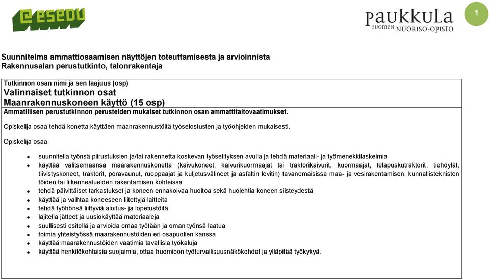 Opiskelija osaa suunnitella työnsä piirustuksien ja/tai rakennetta koskevan työselityksen avulla ja tehdä materiaali- ja työmenekkilaskelmia käyttää valitsemaansa maarakennuskonetta (kaivukoneet,