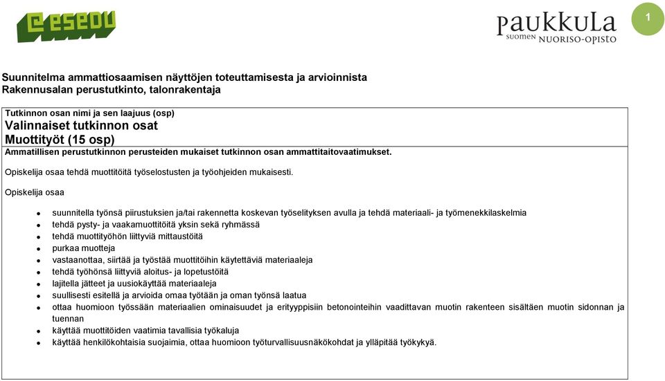 Opiskelija osaa suunnitella työnsä piirustuksien ja/tai rakennetta koskevan työselityksen avulla ja tehdä materiaali- ja työmenekkilaskelmia tehdä pysty- ja vaakamuottitöitä yksin sekä ryhmässä tehdä