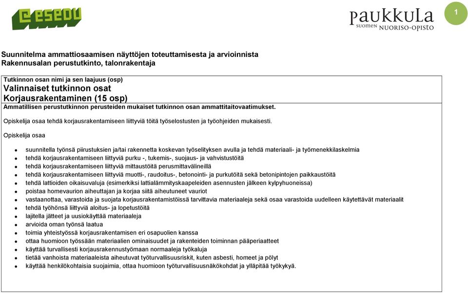 Opiskelija osaa suunnitella työnsä piirustuksien ja/tai rakennetta koskevan työselityksen avulla ja tehdä materiaali- ja työmenekkilaskelmia tehdä korjausrakentamiseen liittyviä purku -, tukemis-,