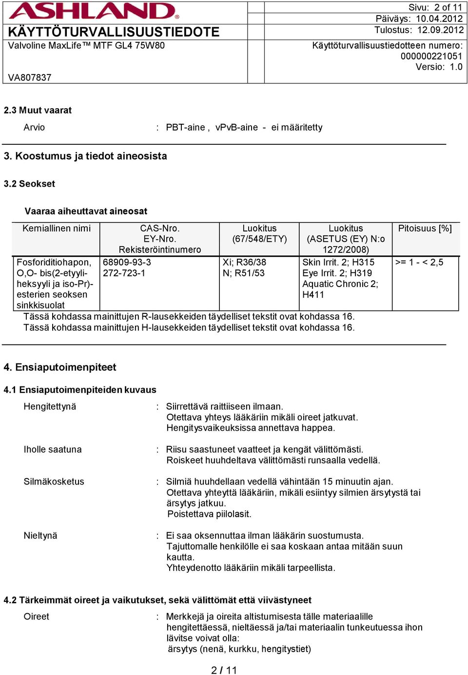 Rekisteröintinumero 68909-93-3 272-723-1 Luokitus (67/548/ETY) Xi; R36/38 N; R51/53 Luokitus (ASETUS (EY) N:o 1272/2008) Skin Irrit. 2; H315 Eye Irrit.