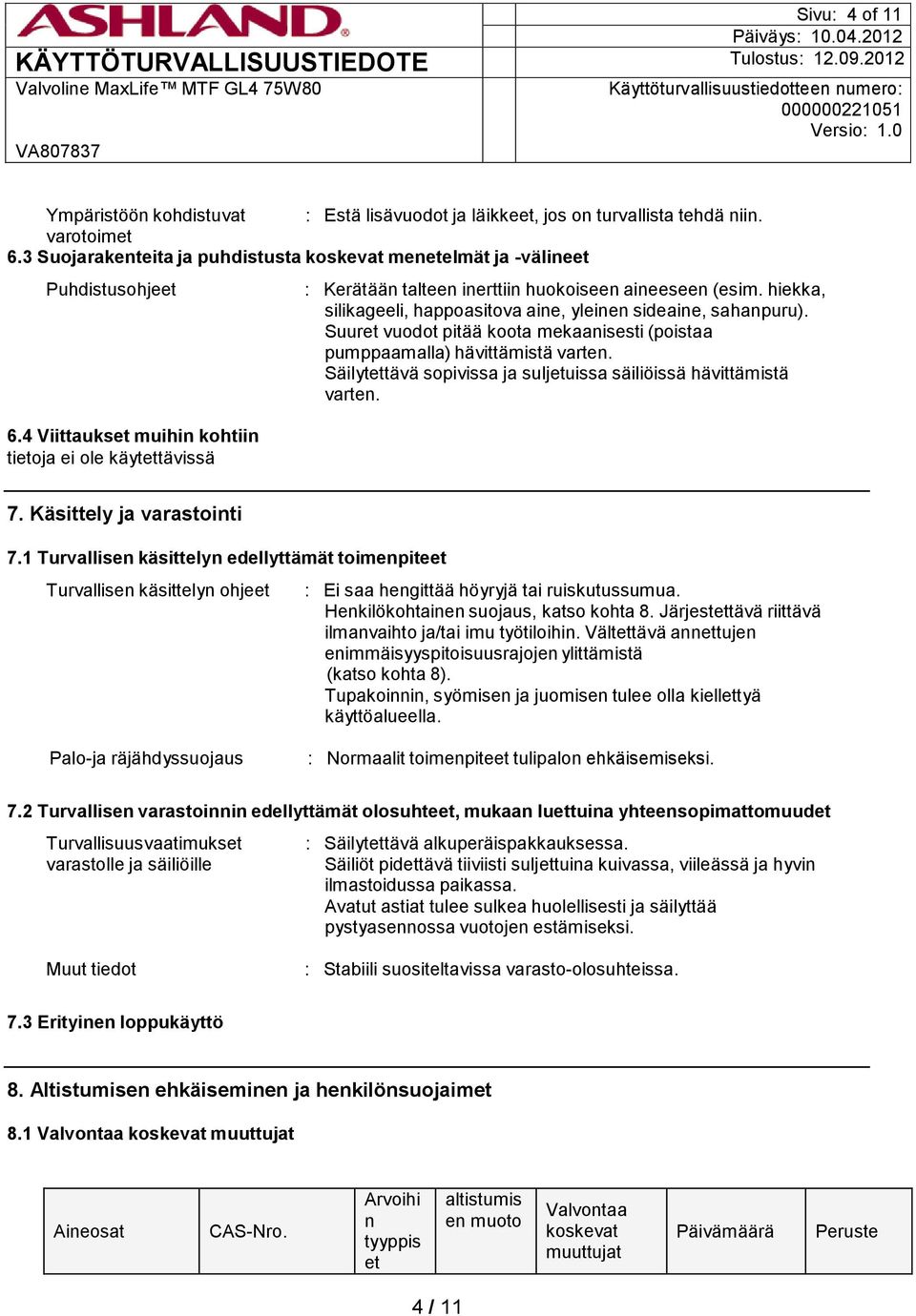 Suuret vuodot pitää koota mekaanisesti (poistaa pumppaamalla) hävittämistä varten. Säilytettävä sopivissa ja suljetuissa säiliöissä hävittämistä varten. 7. Käsittely ja varastointi 7.