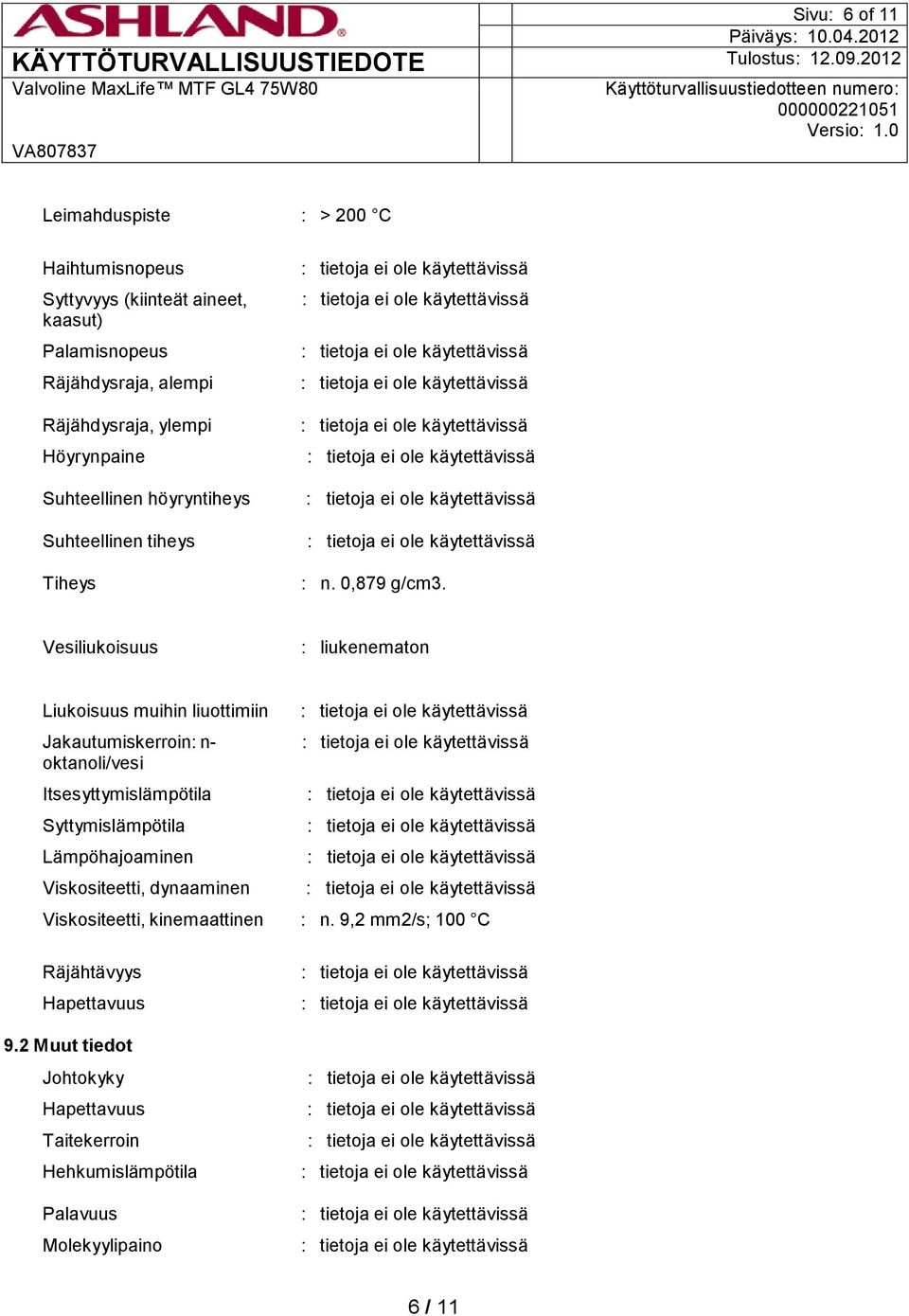 Vesiliukoisuus : liukenematon Liukoisuus muihin liuottimiin Jakautumiskerroin: n- oktanoli/vesi Itsesyttymislämpötila Syttymislämpötila