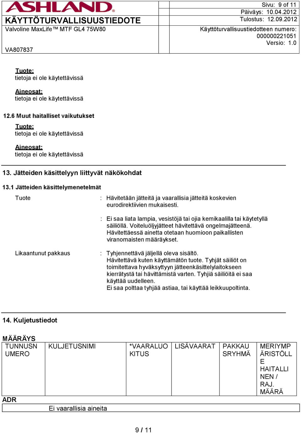 : Ei saa liata lampia, vesistöjä tai ojia kemikaalilla tai käytetyllä säiliöllä. Voiteluöljyjätteet hävitettävä ongelmajätteenä.