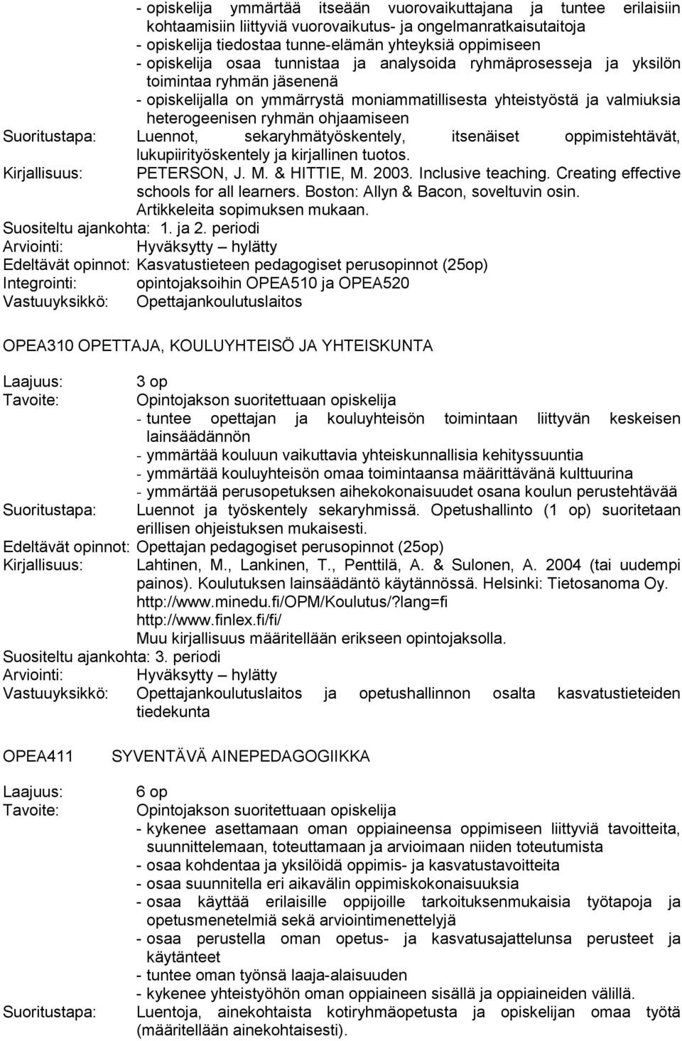 ohjaamiseen Suoritustapa: Luennot, sekaryhmätyöskentely, itsenäiset oppimistehtävät, lukupiirityöskentely ja kirjallinen tuotos. Kirjallisuus: PETERSON, J. M. & HITTIE, M. 2003. Inclusive teaching.