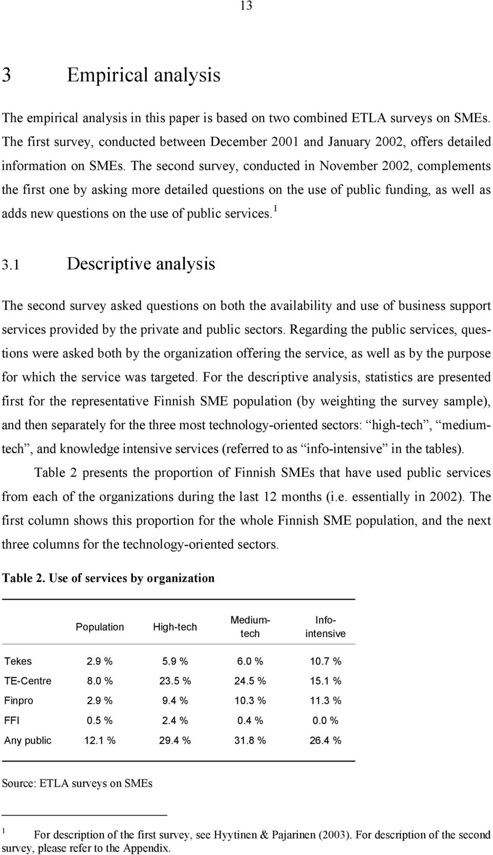 The second survey, conducted in November 2002, complements the first one by asking more detailed questions on the use of public funding, as well as adds new questions on the use of public services.