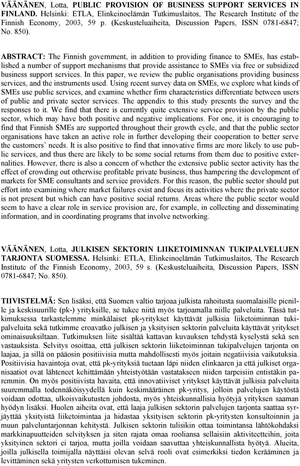 ABSTRACT: The Finnish government, in addition to providing finance to SMEs, has established a number of support mechanisms that provide assistance to SMEs via free or subsidized business support