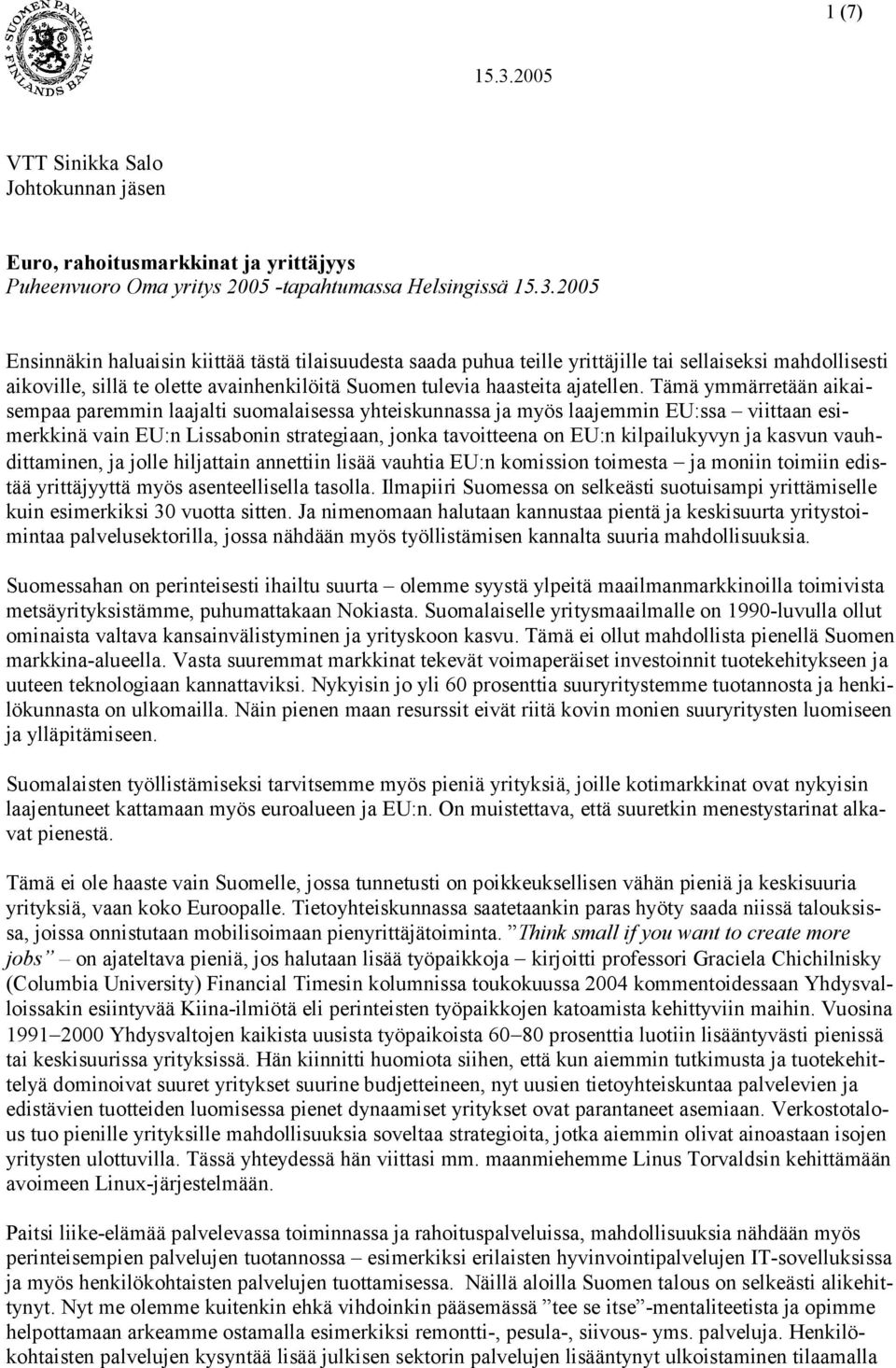 Tämä ymmärretään aikaisempaa paremmin laajalti suomalaisessa yhteiskunnassa ja myös laajemmin EU:ssa viittaan esimerkkinä vain EU:n Lissabonin strategiaan, jonka tavoitteena on EU:n kilpailukyvyn ja