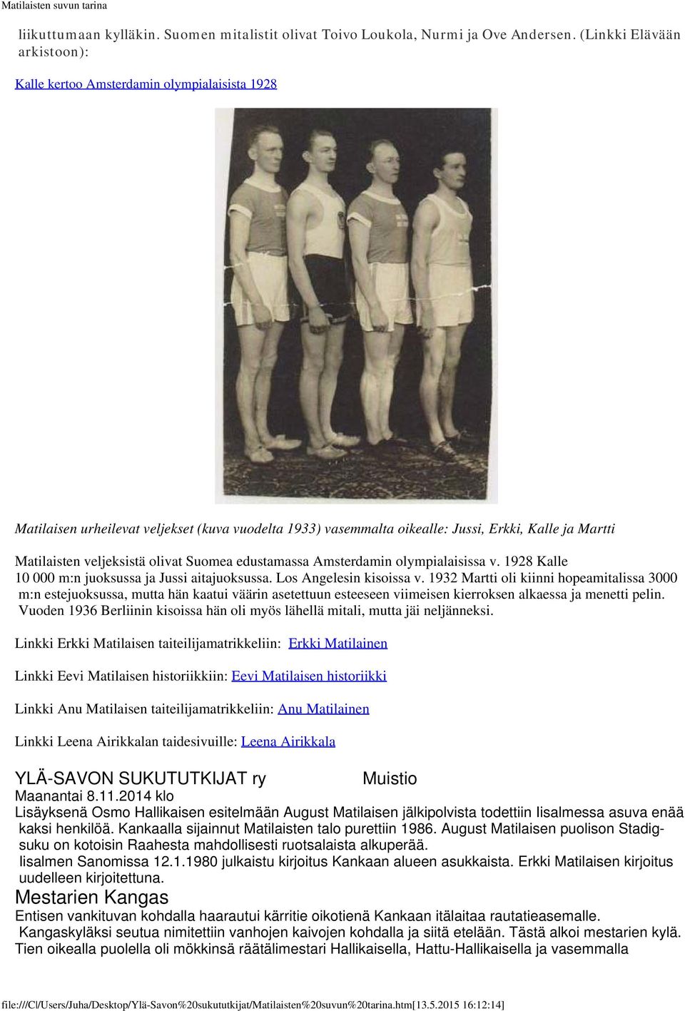 veljeksistä olivat Suomea edustamassa Amsterdamin olympialaisissa v. 1928 Kalle 10 000 m:n juoksussa ja Jussi aitajuoksussa. Los Angelesin kisoissa v.