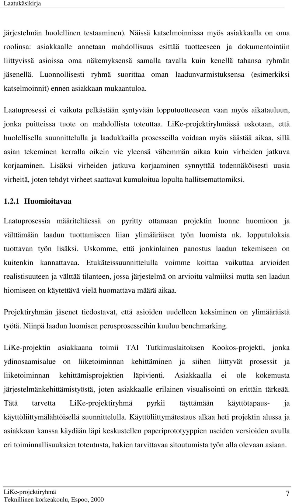 tahansa ryhmän jäsenellä. Luonnollisesti ryhmä suorittaa oman laadunvarmistuksensa (esimerkiksi katselmoinnit) ennen asiakkaan mukaantuloa.