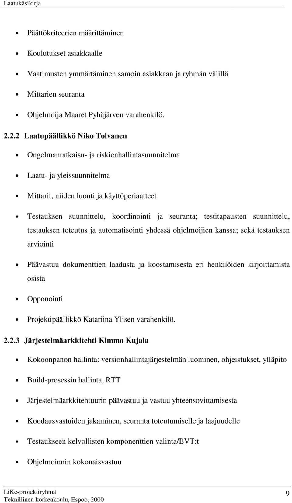 seuranta; testitapausten suunnittelu, testauksen toteutus ja automatisointi yhdessä ohjelmoijien kanssa; sekä testauksen arviointi Päävastuu dokumenttien laadusta ja koostamisesta eri henkilöiden